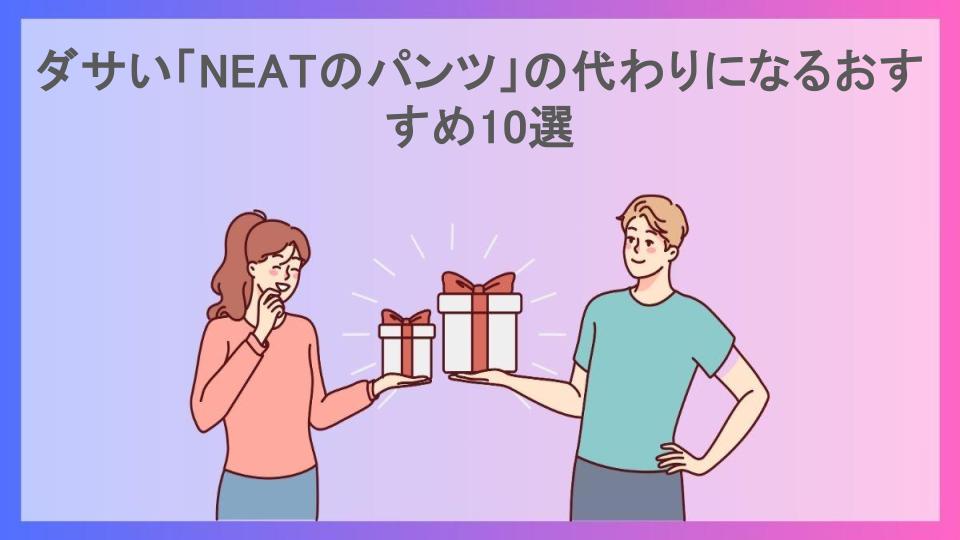 ダサい「NEATのパンツ」の代わりになるおすすめ10選